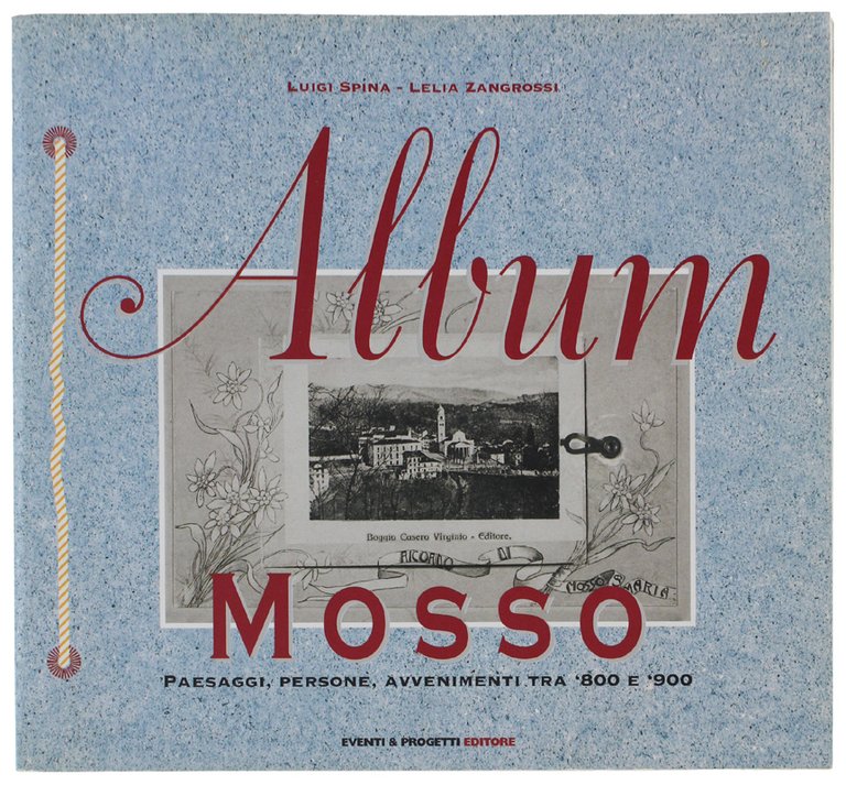 ALBUM MOSSO (Biella): Paesaggi, persone, avvenimenti tra '800 e '900