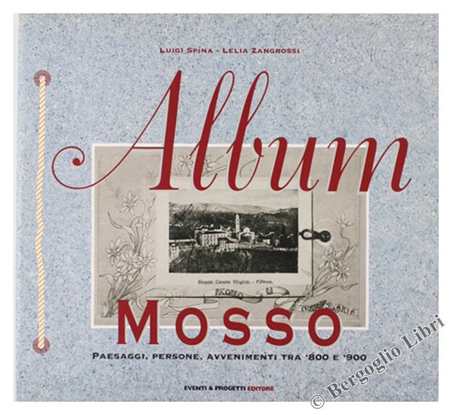 ALBUM MOSSO (Biella): Paesaggi, persone, avvenimenti tra '800 e '900