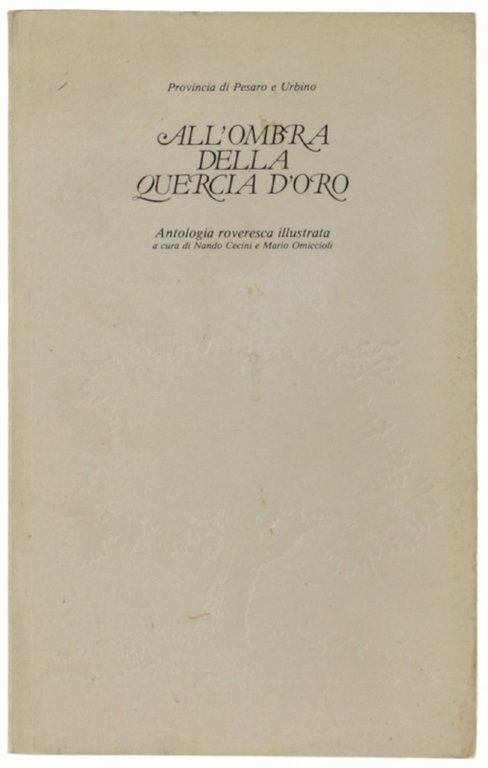 ALL'OMBRA DELLA QUERCIA D'ORO. Antologia roveresca illustrata.