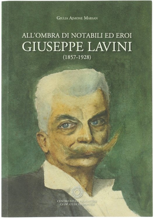 ALL'OMBRA DI NOTABILI ED EROI - GIUSEPPE LAVINI (1857-1928)