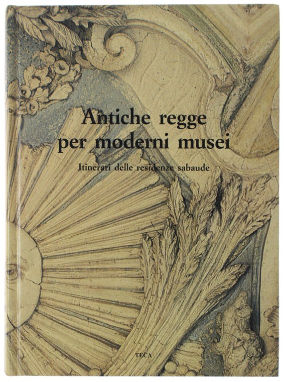 ANTICHE REGGE PER MODERNI MUSEI. Itinerari delle residenze sabaude [volume …