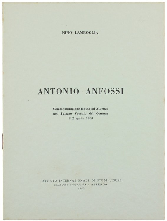 ANTONIO ANFOSSI. Commemorazione tenuta ad Albenga nel Palazzo Vecchio del …