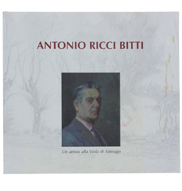 ANTONIO RICCI BITTI 1895-1984. Un Artista alla Viola di Fabriago.