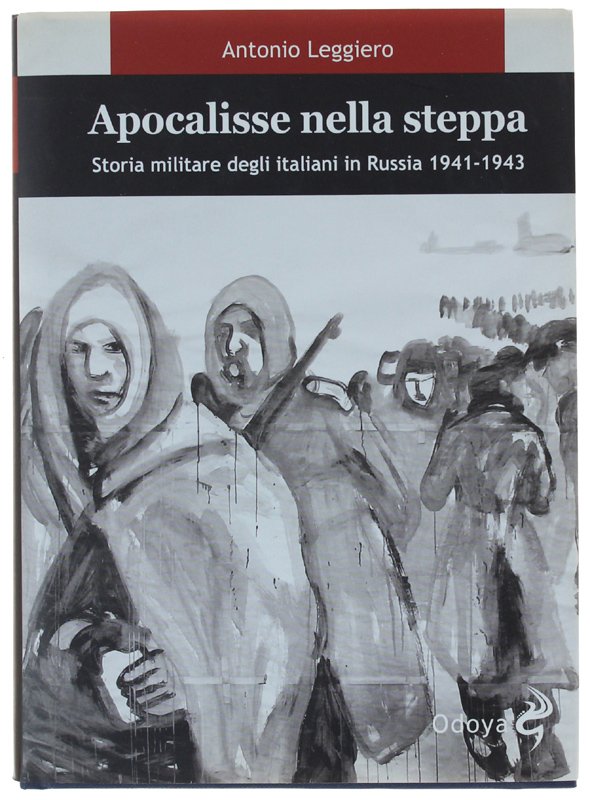 APOCALISSE NELLA STEPPA. Storia militare degli italiani in Russia 1941-1943.