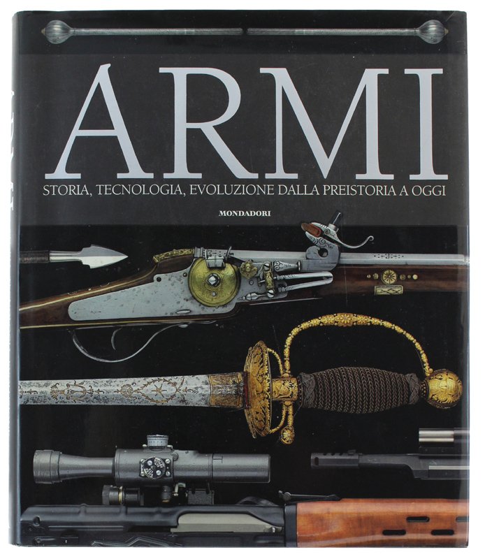 ARMI - Storia, tecnologia, evoluzione dala preistoria a oggi [splendido, …