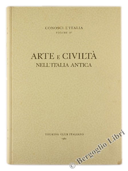 ARTE E CIVILTA' NELL'ITALIA ANTICA. Conosci l'Italia, volume IV.