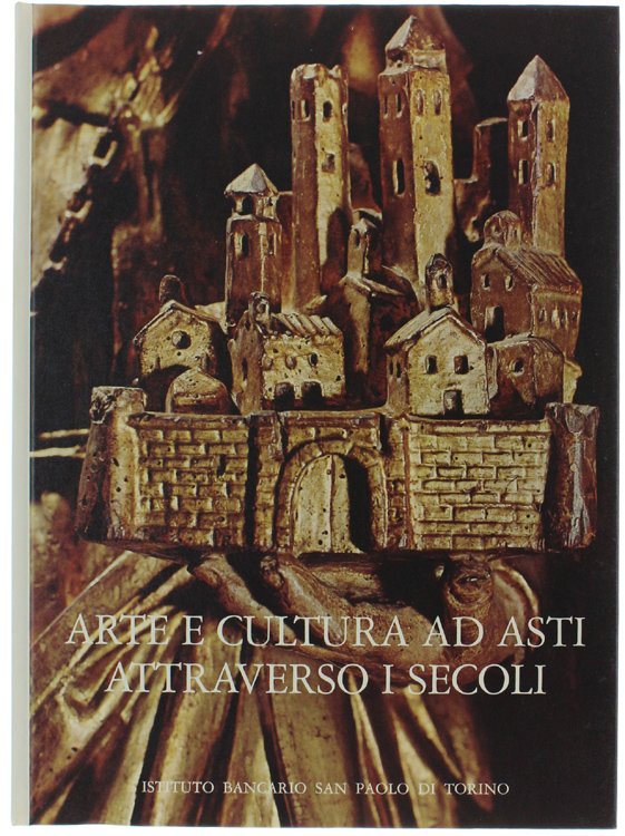 ARTE E CULTURA AD ASTI ATTRAVERSO I SECOLI. [completo di …