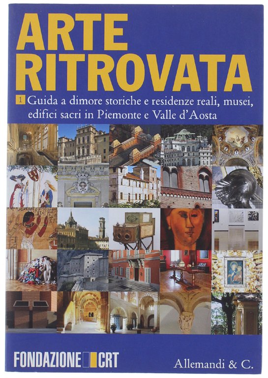 ARTE RITROVATA. Guida a dimore storiche e residenze reali, musei, …