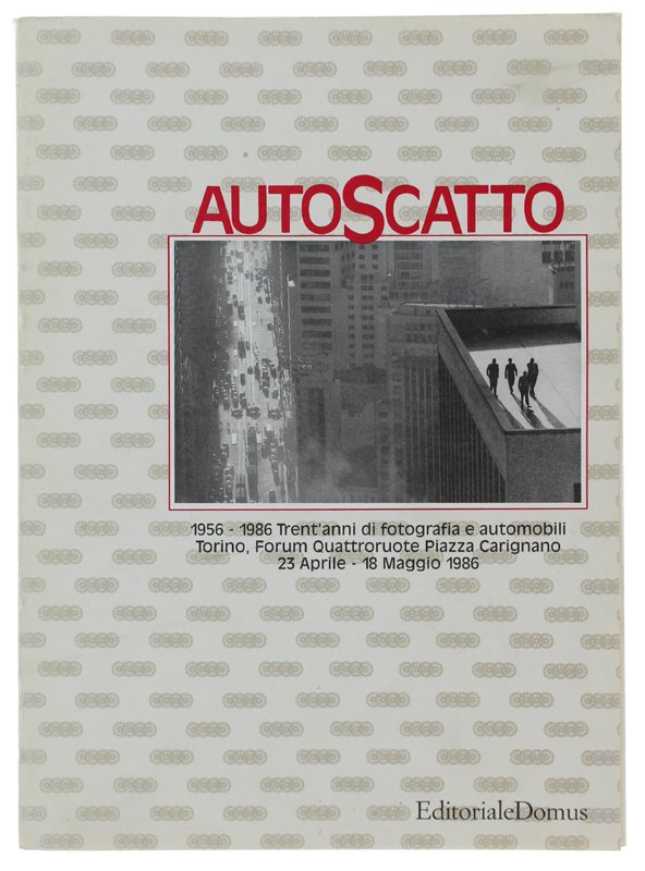 AUTOSCATTO. 1956-1986. Trent'anni di fotografia e automobili. Torino 23 aprile …