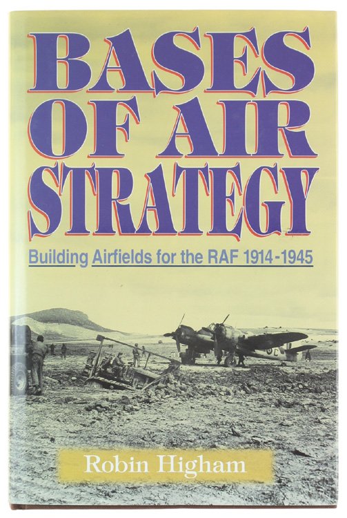 BASES OF AIR STRATEGY. Building Airfields for the RAF 1914-1945.