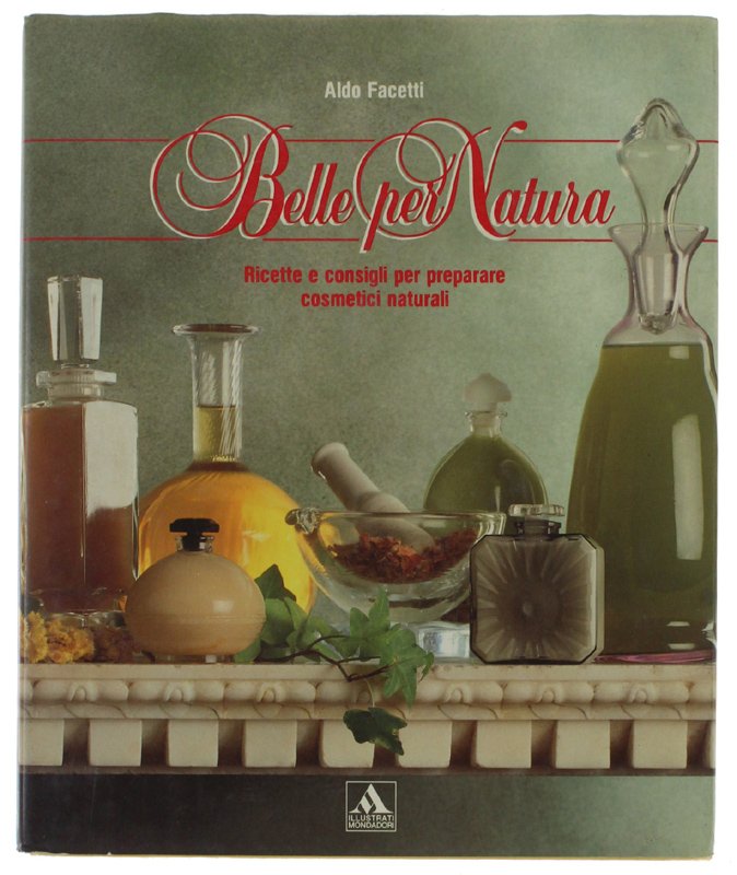 BELLE PER NATURA. Ricette e consigli per preparare cosmetici naturali.