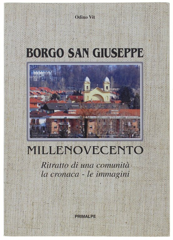 BORGO SAN GIUSEPPE. MILLENOVECENTO. Ritratto di una comunità, la cronaca, …