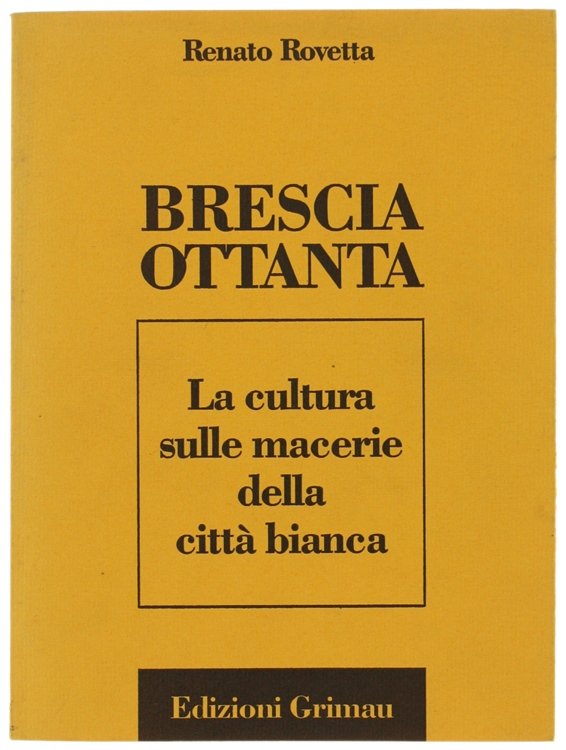 BRESCIA OTTANTA. La cultura sulle macerie della città bianca.