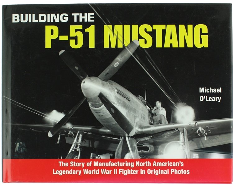 BUILDING THE P-51 MUSTANG. The Story of Manufacturing North American's …