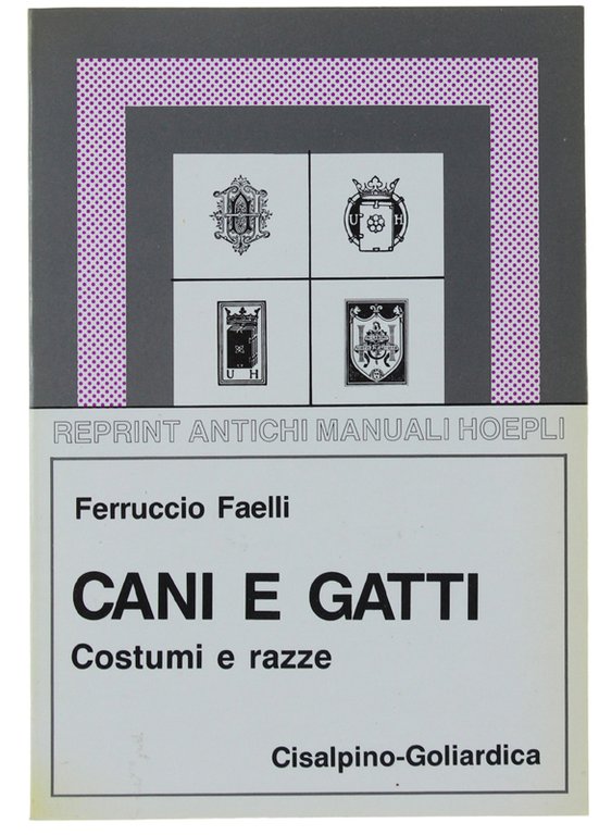 CANI E GATTI. Costumi, razze, riproduzione, allegamento, igiene, malattie.