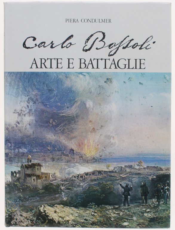 CARLO BOSSOLI - ARTE E BATTAGLIE [splendido, freschissimo volume]