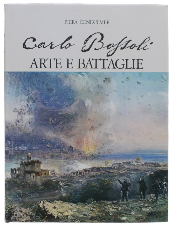 CARLO BOSSOLI - ARTE E BATTAGLIE [splendido, freschissimo volume]