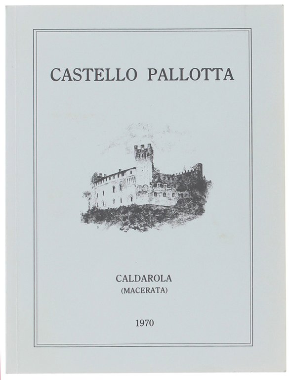 CENNI STORICI SUL CASTELLO PALLOTTA DI CALDAROLA (Macerata) 1970.