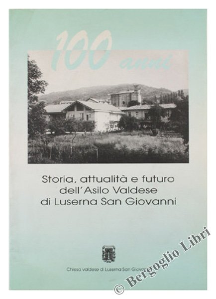CENT'ANNI. STORIA, ATTUALITA' E FUTURO DELL'ASILO VALDESE DI LUSERNA SAN …