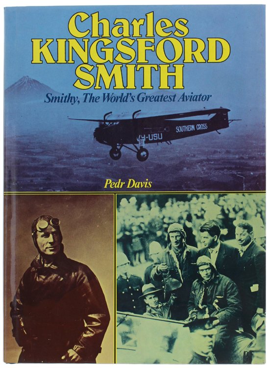 CHARLES KINGSFORD SMITH - SMITHY, THE WORLD'S GREATEST AVIATOR.