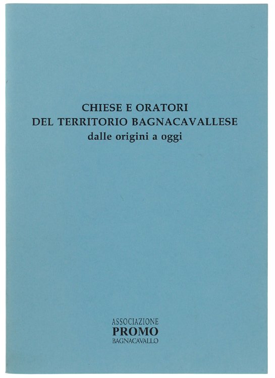 CHIESE E ORATORI DEL TERRITORIO BAGNACAVALLESE DALLE ORIGINI A OGGI.
