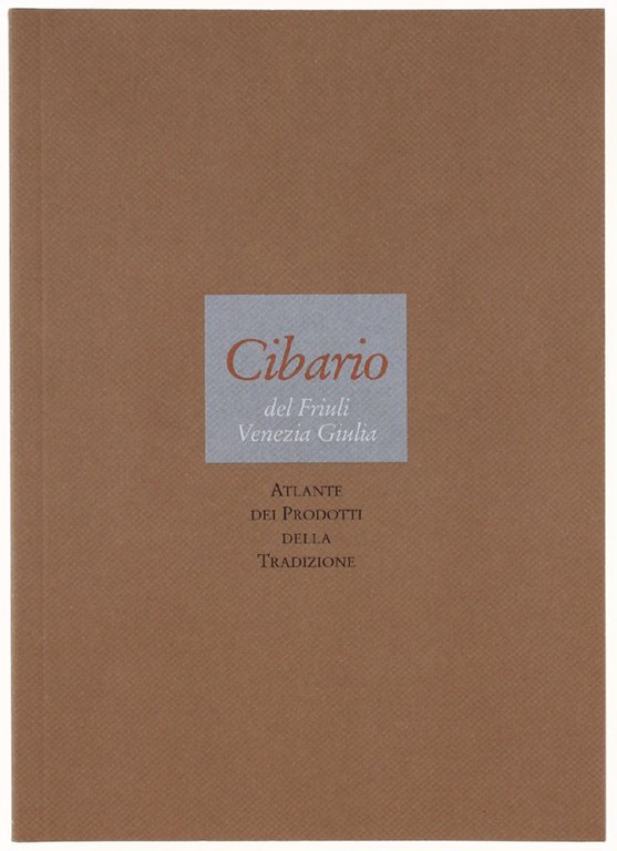 CIBARIO DEL FRIULI VENEZIA-GIULIA. Atlante dei Prodotti della Tradizione.