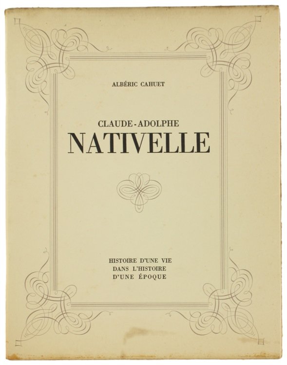 CLAUDE-ADOLPHE NATIVELLE. 1812-1889. Histoire d'une vie dans l'histoire d'une epoque.