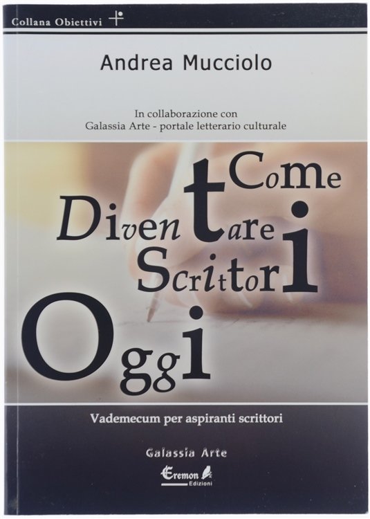 COME DIVENTARE SCRITTORI OGGI. Vademecum per aspiranti scrittori.