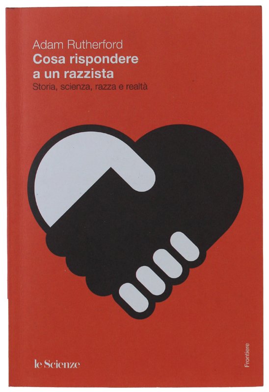 COSA RISPONDERE A UN RAZZISTA. Storia, scienza, razza e realtà …