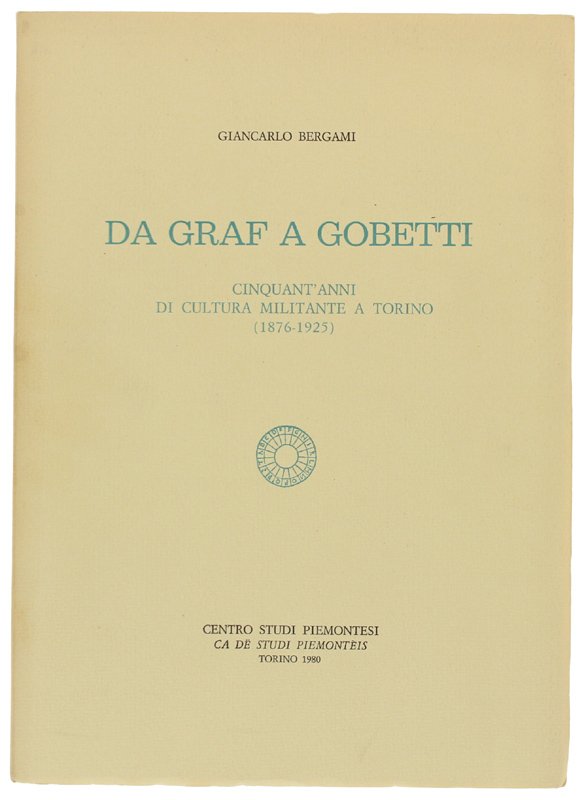 DA GRAF A GOBETTI. Cinquant'anni di cultura mlitante a Torino …