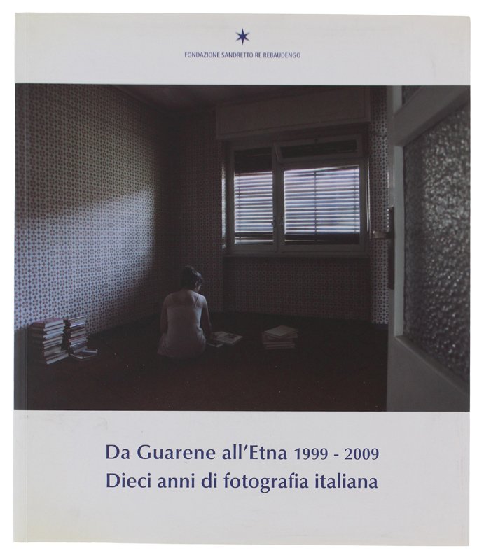 DA GUARENE ALL'ETNA 1999-2009. DIECI ANNI DI FOTOGRAFIA ITALIANA. Guarene …
