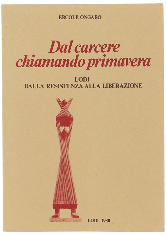 DAL CARCERE CHIAMANDO PRIMAVERA. Lodi dalla Resistenza alla Liberazione.