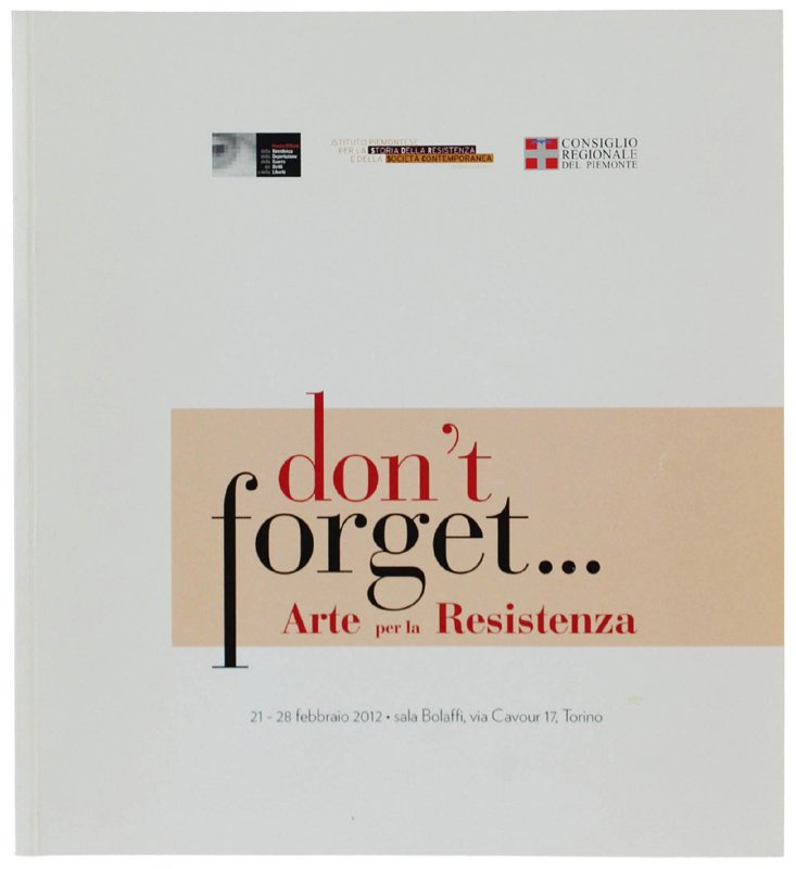 DON'T FORGET! Arte per la Resistenza. 21 -28 febbraio 2012