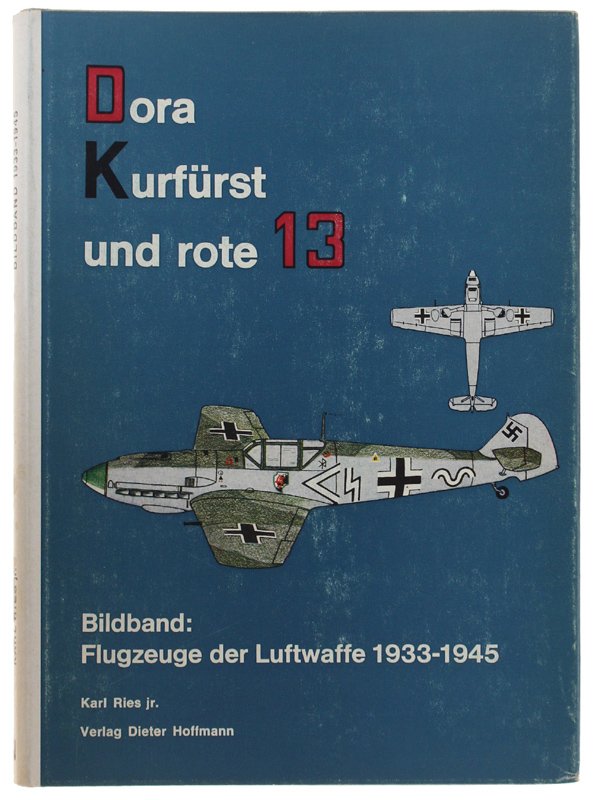 DORA-KURFURST UND ROTE 13". Ein Bilband: Flugzeuge der Luftwaffe 1933-1945.