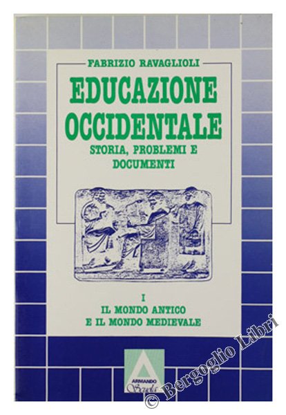 EDUCAZIONE OCCIDENTALE. Storia, problemi e documenti. Vol.I: Il mondo antico …