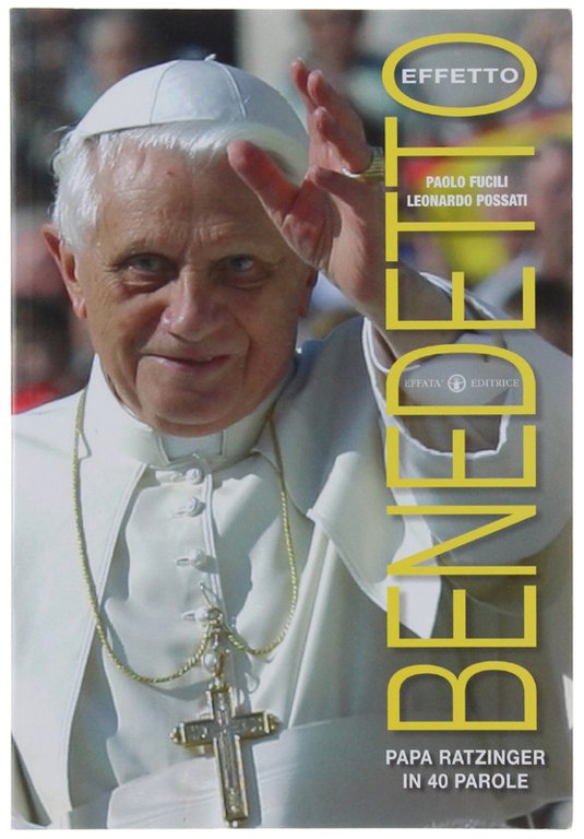 EFFETTO BENEDETTO. Papa Ratzinger in 40 parole.