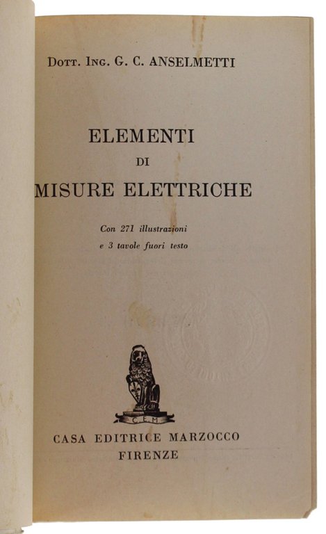 ELEMENTI DI MISURE ELETTRICHE. Con 271 illustrazioni e 3 tavole …