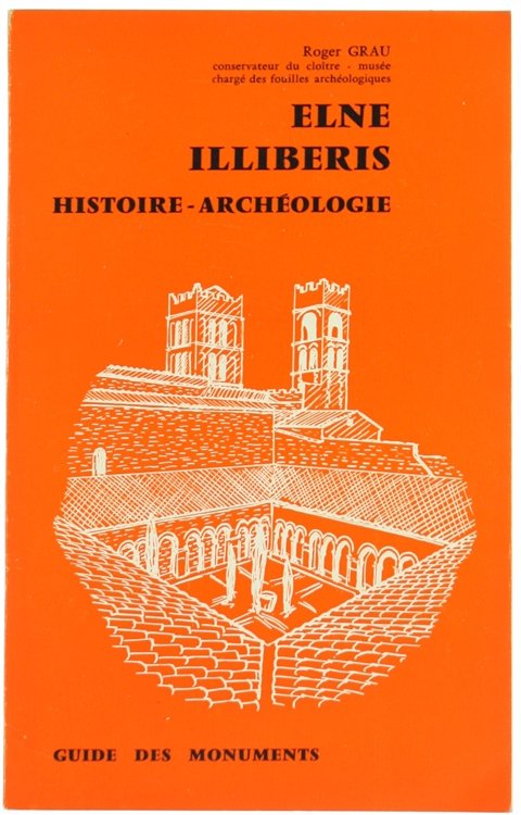 ELNE ILLIBERIS. Histoire - Archéologie. Guide des monuments.