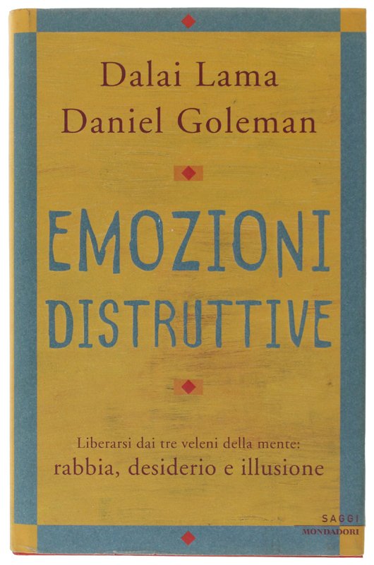 EMOZIONI DISTRUTTIVE. Liberarsi dai tre veleni della mente: rabbia, desiderio …