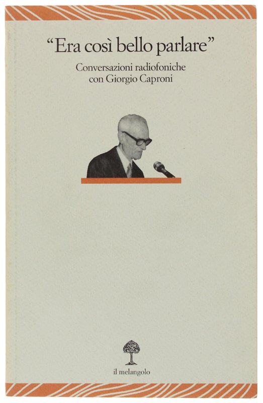 ERA COSI' BELLO PARLARE" Conversazioni radiofoniche con Giorgio Caproni. A …