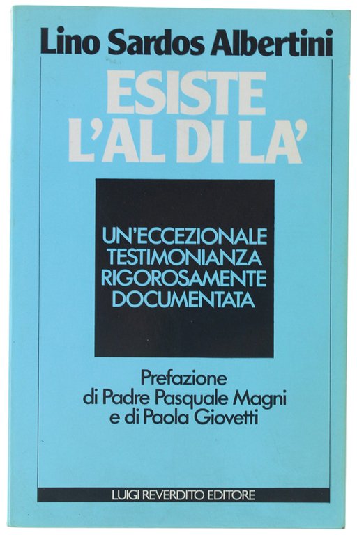 ESISTE L'AL DI LA'. Un'eccezionale testimonianza rigorosamente documentata.