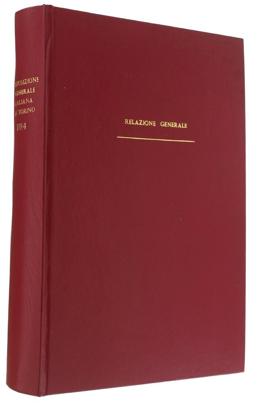 ESPOSIZIONE GENERALE ITALIANA IN TORINO 1884 - RELAZIONE GENERALE. Volume …