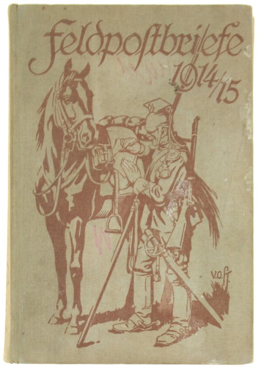 FELDPOSTBRIEFE 1914-1915. Berichte und Stimmungsbilder von Mitkämpfern und Miterlebern.