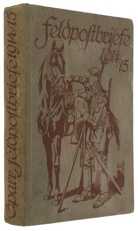 FELDPOSTBRIEFE 1914-1915. Berichte und Stimmungsbilder von Mitkämpfern und Miterlebern.