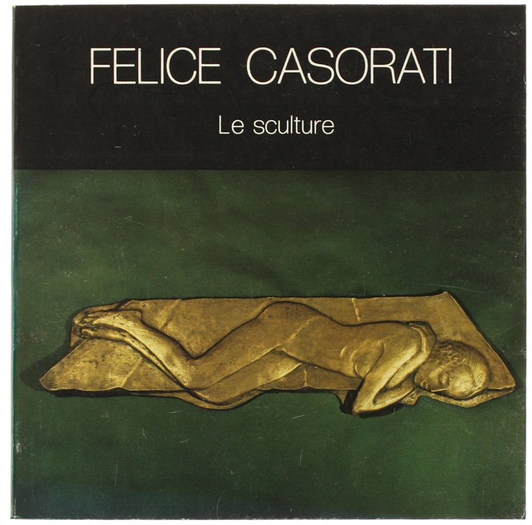 FELICE CASORATI - Le sculture. [volume come nuovo]