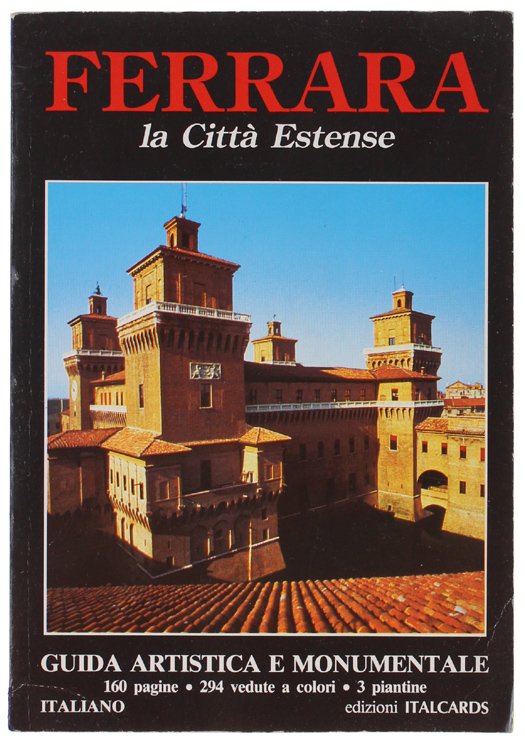 FERRARA LA CITTA' ESTENSE. Guida artistica e monumentale.