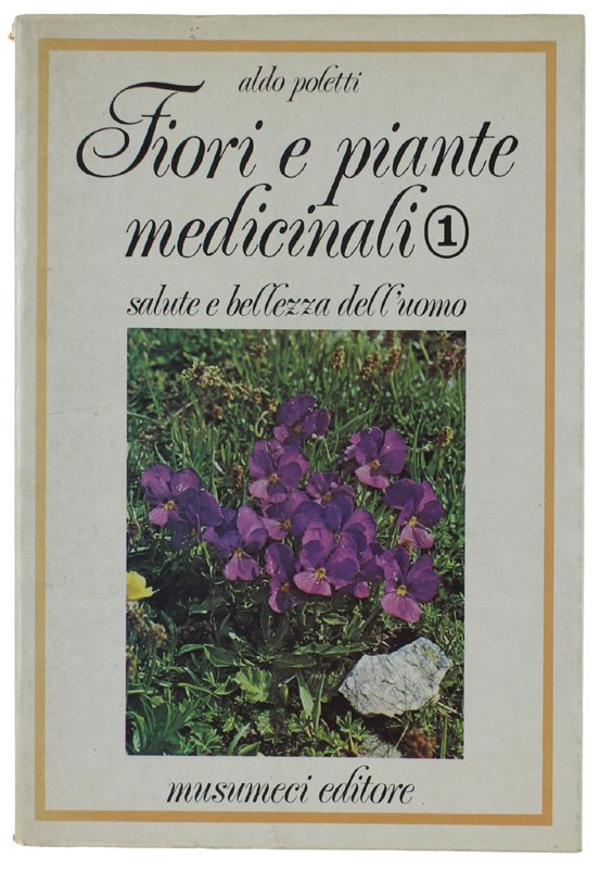 FIORI E PIANTE MEDICINALI. Salute e bellezza dell'uomo. Volume I.