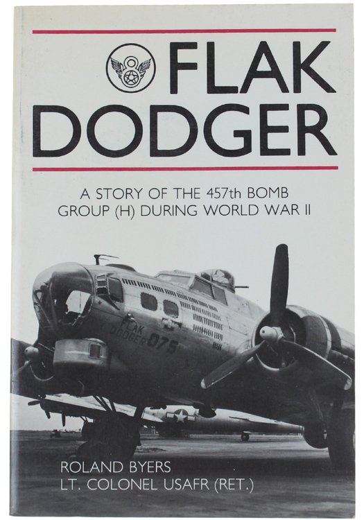 FLAK DODGER. A Story of the 457th Bomb Group (H) …