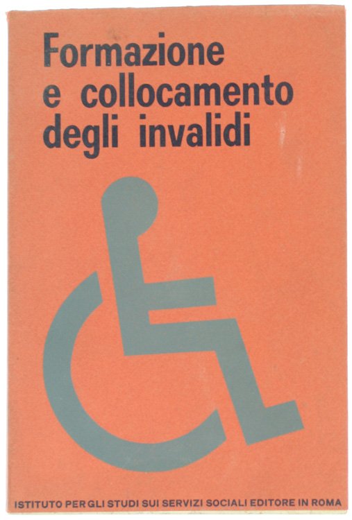 FORMAZIONE E COLLOCAMENTO DEGLI INVALIDI. Atti del convegno romano del …