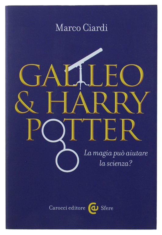 GALILEO & HARRY POTTER. La magia può aiutare la scienza? [come nuovo]